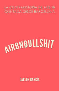 Title: Airbnbullshit. La contrahistoria de Airbnb contada desde Barcelona, Author: Carlos García