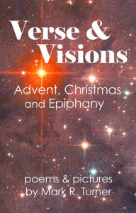 Title: Verse and Visions from Advent, Christmas and Epiphany, Author: Mark R. Turner