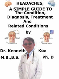 Title: Headaches, A Simple Guide To The Condition, Diagnosis, Treatment And Related Conditions, Author: Kenneth Kee