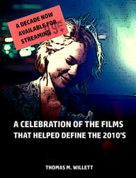 Title: A Decade Now Available for Streaming: A Celebration of the Films That Helped Define the 2010's, Author: Thomas M. Willett