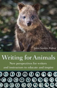 Title: Writing for Animals: New Perspectives for Writers and Instructors to Educate and Inspire, Author: John Yunker