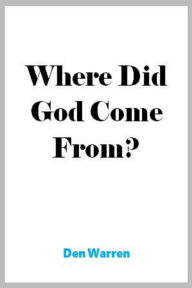 Title: Where Did God Come From?, Author: Den Warren