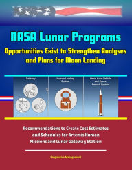 Title: NASA Lunar Programs: Opportunities Exist to Strengthen Analyses and Plans for Moon Landing - Recommendations to Create Cost Estimates and Schedules for Artemis Human Missions and Lunar Gateway Station, Author: Progressive Management