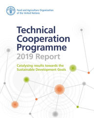 Title: Technical Cooperation Programme 2019 Report: Catalysing Results towards the Sustainable Development Goals, Author: Food and Agriculture Organization of the United Nations