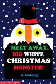 Title: Melt Away, Big White Christmas Monster!, Author: A. Learning