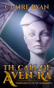 Title: The Call of Aven-Ra (Third Novel of the Daemonva), Author: Claire Ryan