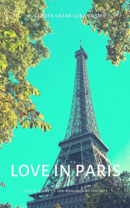 Title: Love In Paris: Poetic Guide to the Romance of the City, Author: Lepota Luba Cosmo