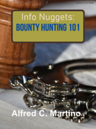 Title: Info Nuggets: Bounty Hunting 101, Author: Alfred C. Martino