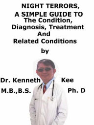 Title: Night Terrors, A Simple Guide To The Condition, Diagnosis, Treatment And Related Conditions, Author: Kenneth Kee