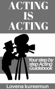 Title: Acting is Acting: Your Step by Step Acting Guidebook, Author: Lovena Kureemun