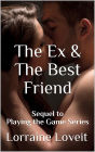 The Ex & The Best Friend: Sequel to Playing the Game Series
