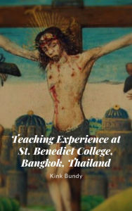 Title: Teaching Experience at St. Benedict College, Bangkok, Thailand, Author: Kink Bundy