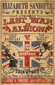 Title: The Last War in Albion Volume 1: The Early Work of Alan Moore and Grant Morrison, Author: Elizabeth Sandifer