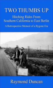 Title: Two Thumbs Up: Hitching Rides from Southern California to East Berlin, Author: Raymond Duncan