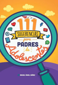 Title: 111 Sugerencias para padres de adolescentes, Author: Miguel Ángel Núñez