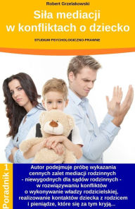 Title: Sila mediacji w konfliktach o dziecko, Author: Robert Grzelakowski