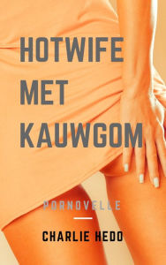 Title: Hotwife met Kauwgom, Author: Charlie Hedo