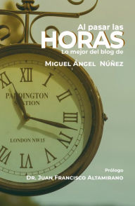 Title: Al pasar las horas. Lo mejor del Blog de Miguel Ángel Núñez, Author: Miguel Ángel Núñez