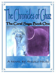 Title: The Chronicles of Ghaz: The Coral Saga Book One, Author: Angelo Niles