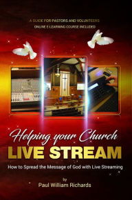 Title: Helping Your Church Live Stream: How to Spread the Message of God with Live Streaming, Author: Paul Richards