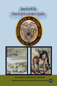 Title: Guerra de los Mil Días Fracaso del ejercito conservador en Aguadulce, Author: Documentos Históricos de Colombia