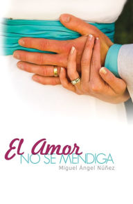Title: El amor no se mendiga, Author: Miguel Ángel Núñez