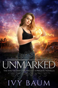 Title: Unmarked (The Half-Blood Chronicles, Prequel Book One), Author: Ivy Baum