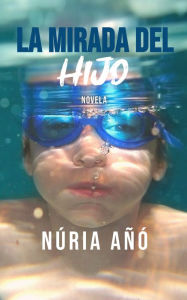 Title: La mirada del hijo (Novela), Author: Núria Añó