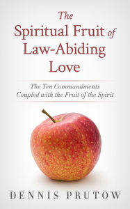 Title: The Spiritual Fruit of Law-Abiding Love: The Ten Commandments Coupled with the Fruit of the Spirit, Author: Dennis Prutow