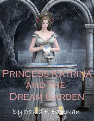 Title: Princess Katrina and the Dream Garden, Author: David F Eastman