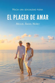 Title: El placer de amar: Hacia una sexualidad plena, Author: Miguel Ángel Núñez