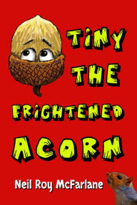 Title: Tiny the Frightened Acorn, Author: Neil McFarlane