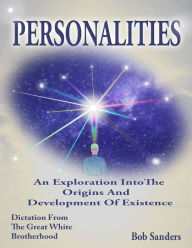 Title: Personalities: An Exploration Into The Origins And Development Of Existence, Author: Bob Sanders