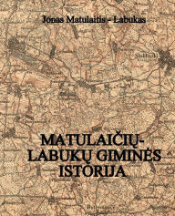 Title: MatulaicIu: Labuku gimines istorija, Author: Jonas Matulaitis Labukas