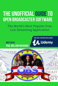 Title: The Unofficial Guide to Open Broadcaster Software: OBS: The World's Most Popular Free Live-Streaming Application, Author: Paul Richards