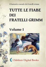 Title: Tutte le fiabe dei Fratelli Grimm: Volume 1, Author: Fratelli Grimm