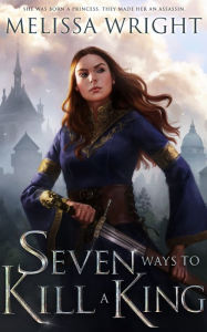 Title: Seven Ways to Kill a King, Author: Melissa Wright