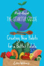 Plant Based. The Starter Guide. Creating New Habits for a Better Palate
