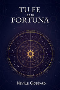 Title: Tu Fe es Tu Fortuna, Author: Neville Goddard