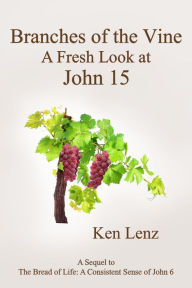 Title: Branches of the Vine: A Fresh Look at John 15, Author: Ken Lenz