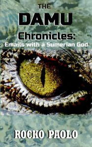 Title: The Damu Chronicles: Emails with a Sumerian God, Author: Rocko Paolo