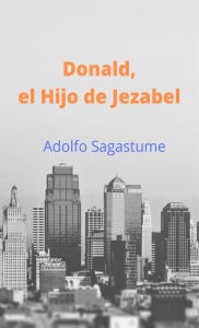 Title: Donald, el Hijo de Jezabel, Author: Adolfo Sagastume