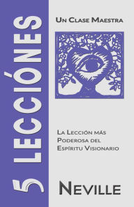 Title: 5 LECCIÓNES: Un Clase Maestra, Author: Neville Goddard