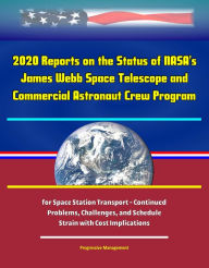 Title: 2020 Reports on the Status of NASA's James Webb Space Telescope and Commercial Astronaut Crew Program for Space Station Transport: Continued Problems, Challenges, and Schedule Strain with Cost Implications, Author: Progressive Management
