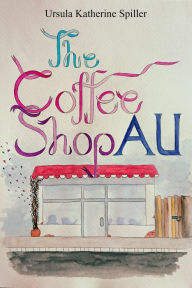 Title: The Coffee Shop AU, Author: Ursula Katherine Spiller