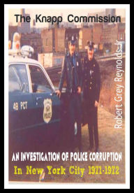 Title: The Knapp Commission An Investigation of Police Corruption in New York City 1971-1972, Author: Robert Grey Reynolds Jr