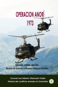 Title: Operación Anorí 1973 Derrota militar del Eln: Muerte de Antonio y Manuel Vásquez Castaño, Author: Luis Alberto Villamarin Pulido