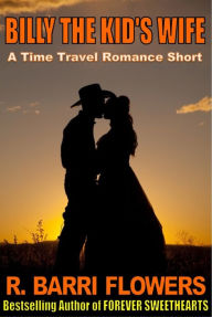 Title: Billy The Kid's Wife (A Time Travel Romance Short), Author: R. Barri Flowers