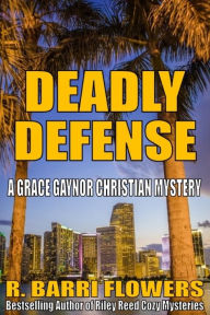 Title: Deadly Defense: A Grace Gaynor Christian Mystery, Author: R. Barri Flowers