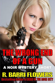 Title: The Wrong End Of A Gun (A Noir Mystery Short), Author: R. Barri Flowers